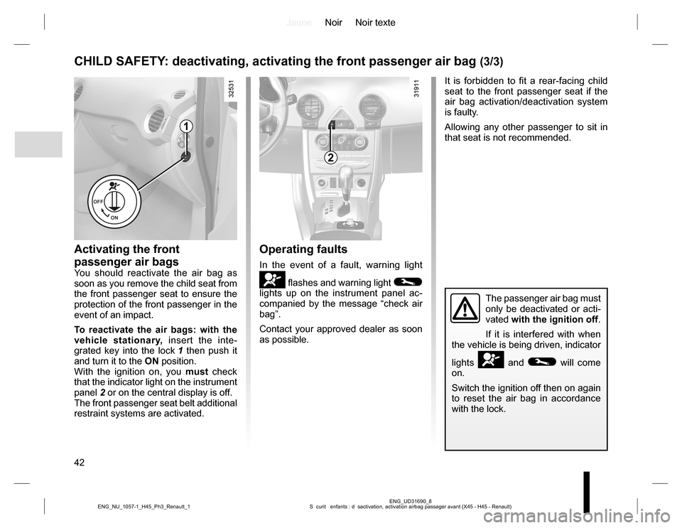 RENAULT KOLEOS 2015 1.G Owners Manual JauneNoir Noir texte
42
ENG_UD31690_8
S  curit   enfants : d  sactivation, activation airbag passager avant (X45 - H45 - Renault) ENG_NU_1057-1_H45_Ph3_Renault_1
CHILD SAFETY: deactivating, activating
