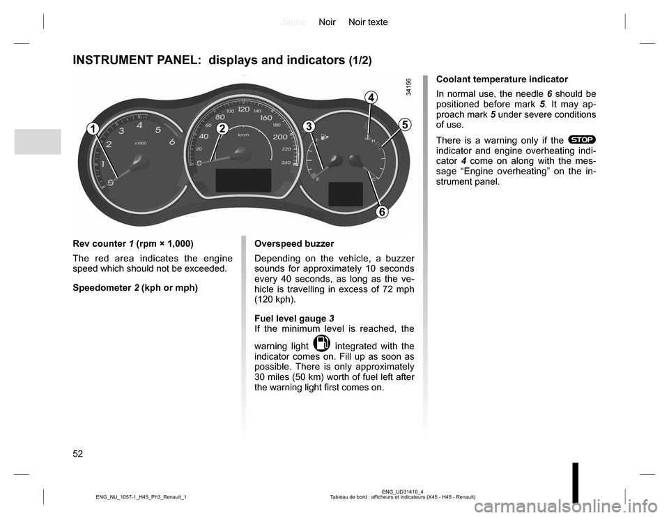 RENAULT KOLEOS 2015 1.G Owners Manual JauneNoir Noir texte
52
ENG_UD31416_4
Tableau de bord : afficheurs et indicateurs (X45 - H45 - Renault) ENG_NU_1057-1_H45_Ph3_Renault_1
INSTRUMENT PANEL:  displays and indicators (1/2)
Rev counter 1 (