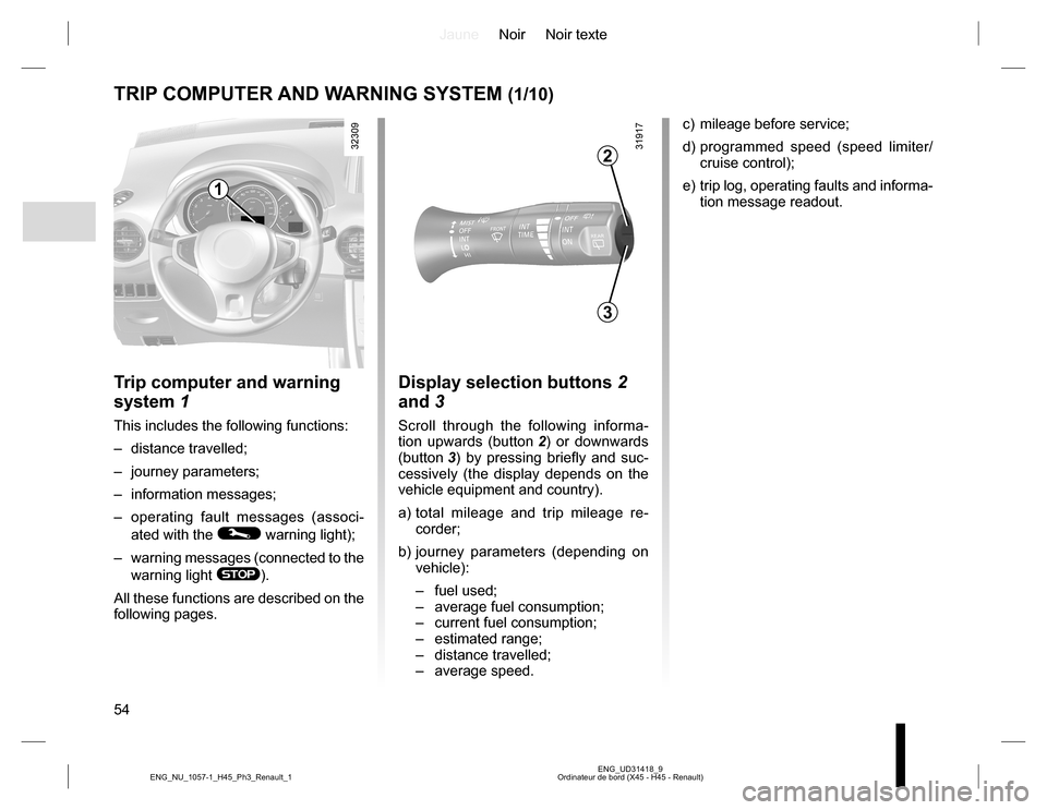 RENAULT KOLEOS 2015 1.G Owners Manual JauneNoir Noir texte
54
ENG_UD31418_9
Ordinateur de bord (X45 - H45 - Renault) ENG_NU_1057-1_H45_Ph3_Renault_1
TRIP COMPUTER AND WARNING SYSTEM (1/10)
c)  mileage before service;
d) programmed speed (