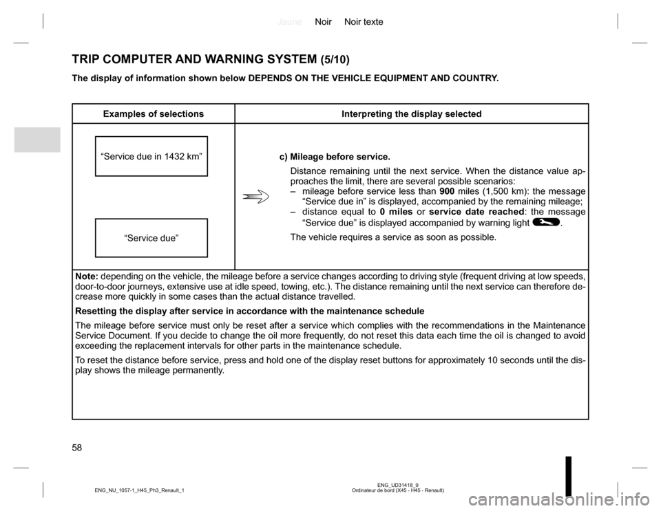 RENAULT KOLEOS 2015 1.G Workshop Manual JauneNoir Noir texte
58
ENG_UD31418_9
Ordinateur de bord (X45 - H45 - Renault) ENG_NU_1057-1_H45_Ph3_Renault_1
TRIP COMPUTER AND WARNING SYSTEM (5/10)
Examples of selections Interpreting the display s