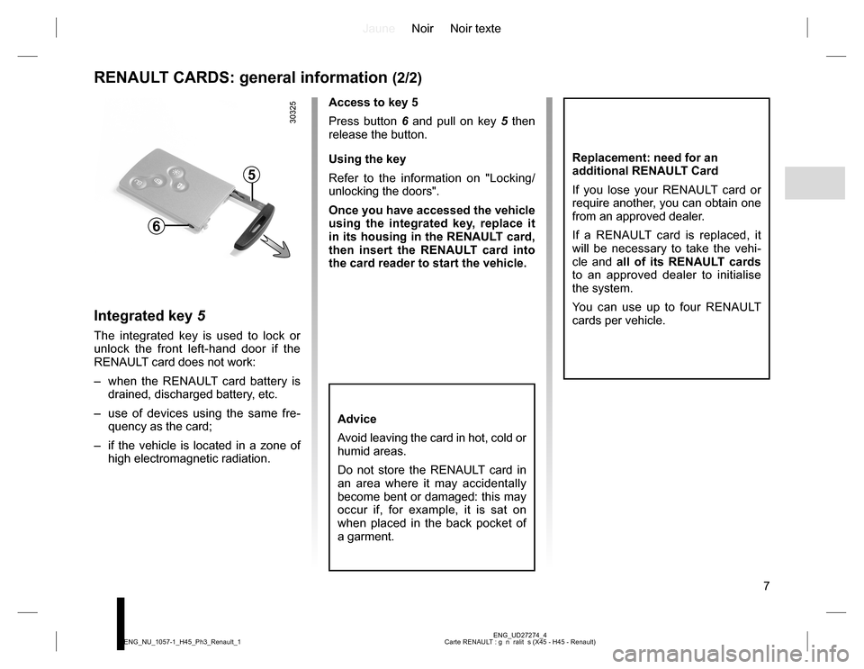 RENAULT KOLEOS 2015 1.G Owners Manual JauneNoir Noir texte
7
ENG_UD27274_4
Carte RENAULT : g  n  ralit  s (X45 - H45 - Renault) ENG_NU_1057-1_H45_Ph3_Renault_1
RENAULT CARDS: general information (2/2)
6
5
Replacement: need for an 
additio