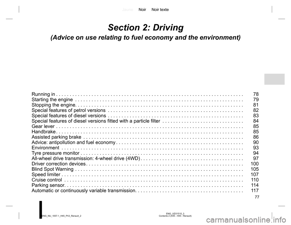 RENAULT KOLEOS 2015 1.G Owners Manual JauneNoir Noir texte
77
ENG_UD31510_3
Contents 2 (X45 - H45 - Renault) ENG_NU_1057-1_H45_Ph3_Renault_2
Section 2: Driving
(Advice on use relating to fuel economy and the environment)
Running in . . . 