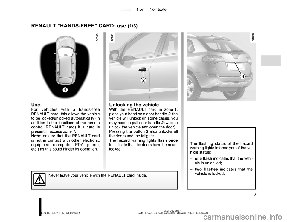 RENAULT KOLEOS 2015 1.G Owners Manual JauneNoir Noir texte
9
ENG_UD27276_6
Carte RENAULT en mode mains libres : utilisation (X45 - H45 - Renault) ENG_NU_1057-1_H45_Ph3_Renault_1
UseFor vehicles with a hands-free 
RENAULT card, this allows