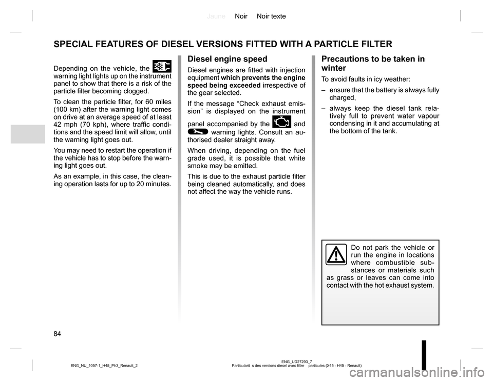 RENAULT KOLEOS 2015 1.G Owners Manual JauneNoir Noir texte
84
ENG_UD27293_7
Particularit  s des versions diesel avec filtre    particules (X45 - H45 - Renault) ENG_NU_1057-1_H45_Ph3_Renault_2
SPECIAL FEATURES OF DIESEL VERSIONS FITTED WIT