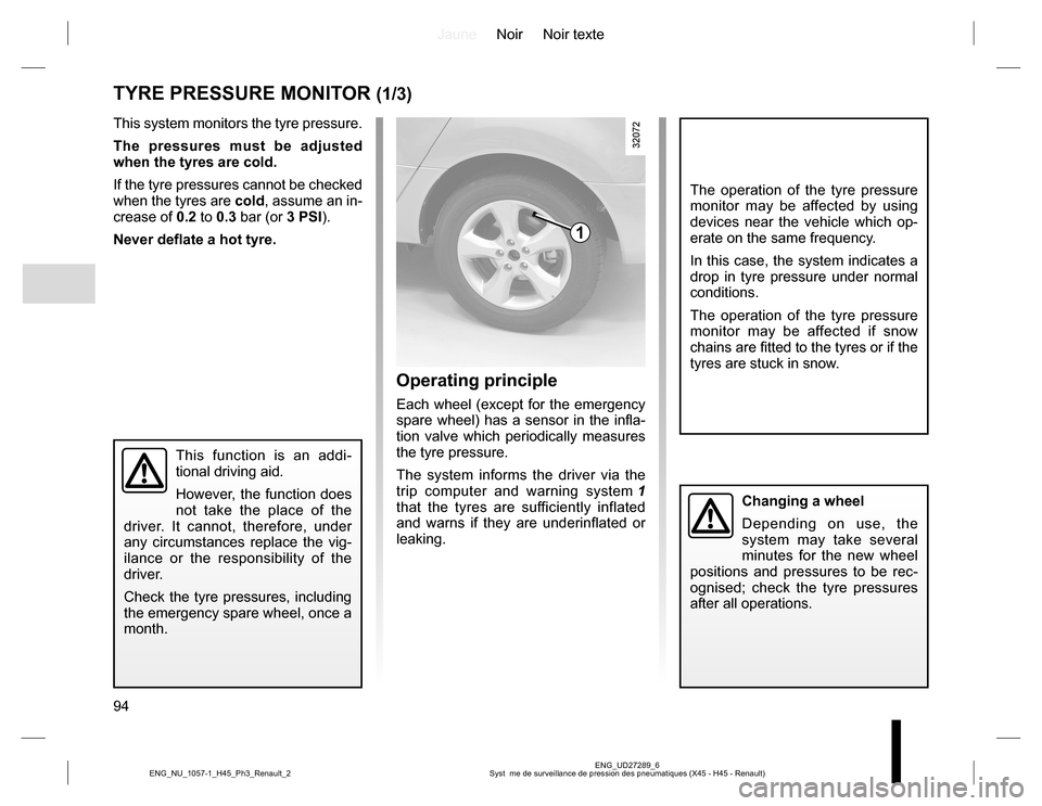 RENAULT KOLEOS 2015 1.G Owners Manual JauneNoir Noir texte
94
ENG_UD27289_6
Syst  me de surveillance de pression des pneumatiques (X45 - H45 - Renault) ENG_NU_1057-1_H45_Ph3_Renault_2
TYRE PRESSURE MONITOR (1/3)
This system monitors the t
