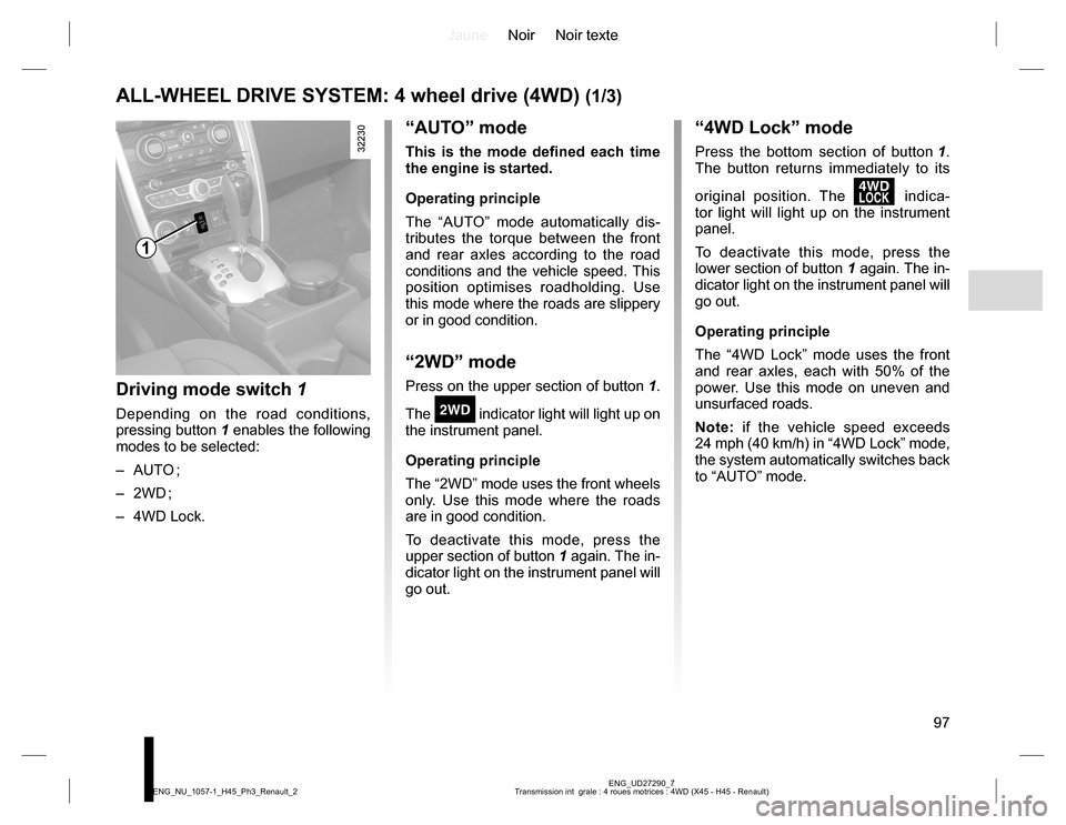 RENAULT KOLEOS 2015 1.G Owners Manual JauneNoir Noir texte
97
ENG_UD27290_7
Transmission int  grale : 4 roues motrices : 4WD (X45 - H45 - Renault) ENG_NU_1057-1_H45_Ph3_Renault_2
ALL-WHEEL DRIVE SYSTEM: 4 wheel drive (4WD) (1/3)
“AUTO�