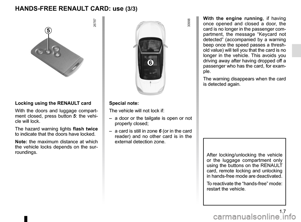 RENAULT MEGANE COUPE CABRIOLET 2015 X95 / 3.G User Guide 1.7
With the engine running, if having
once opened and closed a door, the
card is no longer in the passenger com-
partment, the message “Keycard not
detected” (accompanied by a warning
beep on RENAULT MEGANE COUPE CABRIOLET 2015 X95 / 3.G User Guide 1.7
With the engine running, if having
once opened and closed a door, the
card is no longer in the passenger com-
partment, the message “Keycard not
detected” (accompanied by a warning
beep on