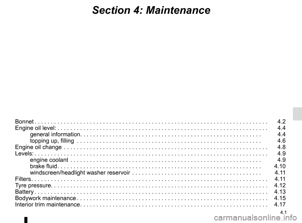RENAULT MEGANE COUPE CABRIOLET 2015 X95 / 3.G Owners Manual 4.1
Section 4: Maintenance
Bonnet . . . . . . . . . . . . . . . . . . . . . . . . . . . . . . . . . . . . \
. . . . . . . . . . . . . . . . . . . . . . . . . . . . . . . . . . . . 4.2
Engine oil lev RENAULT MEGANE COUPE CABRIOLET 2015 X95 / 3.G Owners Manual 4.1
Section 4: Maintenance
Bonnet . . . . . . . . . . . . . . . . . . . . . . . . . . . . . . . . . . . . \
. . . . . . . . . . . . . . . . . . . . . . . . . . . . . . . . . . . . 4.2
Engine oil lev