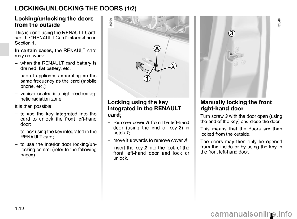 RENAULT MEGANE COUPE CABRIOLET 2015 X95 / 3.G User Guide 1.12
LOCKING/UNLOCKING THE DOORS (1/2)
Locking/unlocking the doors
from the outside
This is done using the RENAULT Card;
see the “RENAULT Card” information in
Section 1.
In certain cases, the R RENAULT MEGANE COUPE CABRIOLET 2015 X95 / 3.G User Guide 1.12
LOCKING/UNLOCKING THE DOORS (1/2)
Locking/unlocking the doors
from the outside
This is done using the RENAULT Card;
see the “RENAULT Card” information in
Section 1.
In certain cases, the R