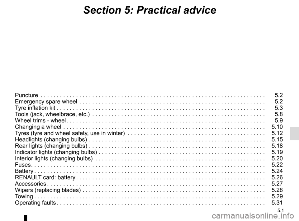 RENAULT MEGANE COUPE CABRIOLET 2015 X95 / 3.G Service Manual 5.1
Section 5: Practical advice
Puncture  . . . . . . . . . . . . . . . . . . . . . . . . . . . . . . . . . . . .\
 . . . . . . . . . . . . . . . . . . . . . . . . . . . . . . . . . .   5.2
Emergency 