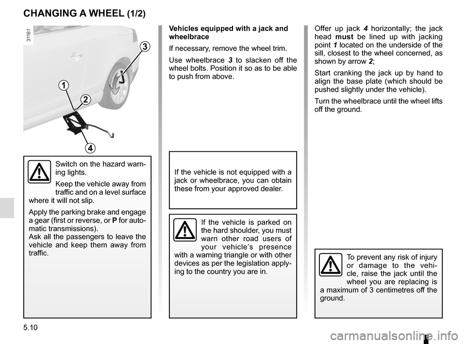 RENAULT MEGANE COUPE CABRIOLET 2015 X95 / 3.G Owners Manual 5.10
Offer up jack 4 horizontally; the jack
head must be lined up with jacking
point 1 located on the underside of the
sill, closest to the wheel concerned, as
shown by arrow 2;
Start cranking RENAULT MEGANE COUPE CABRIOLET 2015 X95 / 3.G Owners Manual 5.10
Offer up jack 4 horizontally; the jack
head must be lined up with jacking
point 1 located on the underside of the
sill, closest to the wheel concerned, as
shown by arrow 2;
Start cranking