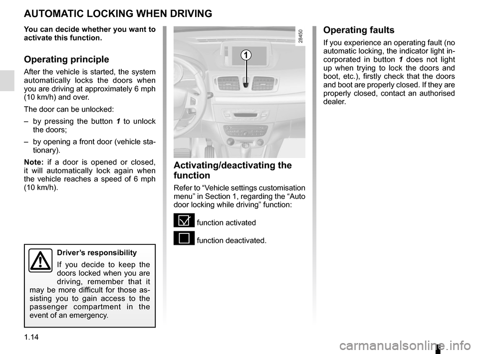 RENAULT MEGANE COUPE CABRIOLET 2015 X95 / 3.G Owners Manual 1.14
Activating/deactivating the 
function
Refer to “Vehicle settings customisation 
menu” in Section 1, regarding the “Auto 
door locking while driving” function:
= function activated
< funct