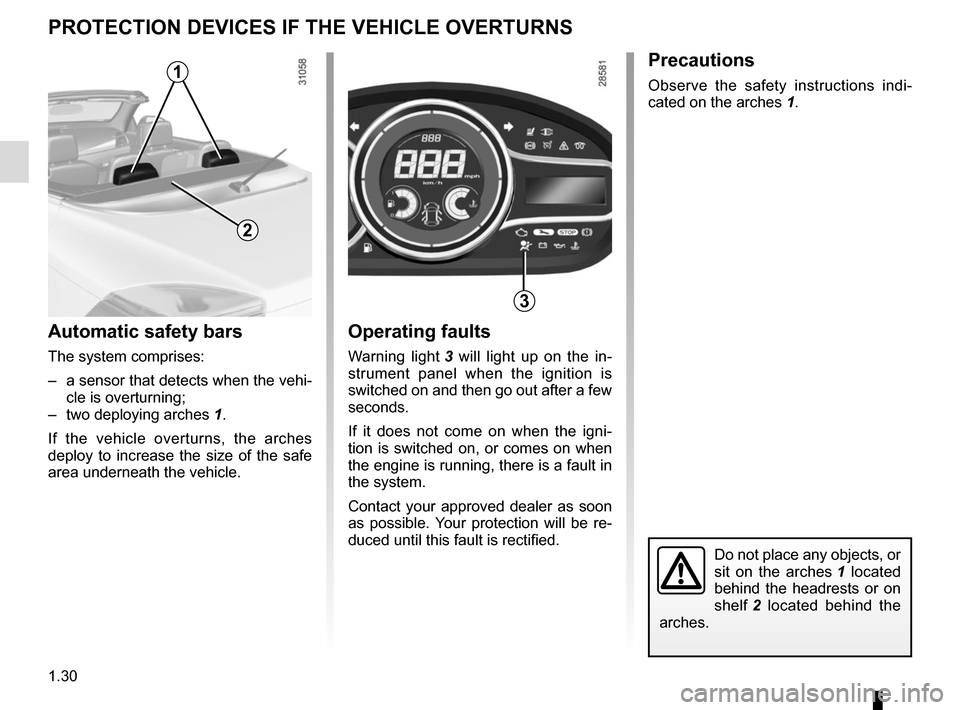 RENAULT MEGANE COUPE CABRIOLET 2015 X95 / 3.G Owners Guide 1.30
PROTECTION DEVICES IF THE VEHICLE OVERTURNS
Do not place any objects, or
sit on the arches 1 located
behind the headrests or on
shelf 2 located behind the
arches.
1
Automatic safety bars
The RENAULT MEGANE COUPE CABRIOLET 2015 X95 / 3.G Owners Guide 1.30
PROTECTION DEVICES IF THE VEHICLE OVERTURNS
Do not place any objects, or
sit on the arches 1 located
behind the headrests or on
shelf 2 located behind the
arches.
1
Automatic safety bars
The