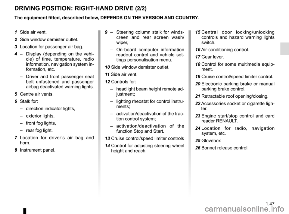 RENAULT MEGANE COUPE CABRIOLET 2015 X95 / 3.G Workshop Manual 1.47
DRIVING POSITION: RIGHT-HAND DRIVE (2/2)
The equipment fitted, described below, DEPENDS ON THE VERSION AND COUNTRY.
1 Side air vent.
2 Side window demister outlet.
3 Location for passenger air RENAULT MEGANE COUPE CABRIOLET 2015 X95 / 3.G Workshop Manual 1.47
DRIVING POSITION: RIGHT-HAND DRIVE (2/2)
The equipment fitted, described below, DEPENDS ON THE VERSION AND COUNTRY.
1 Side air vent.
2 Side window demister outlet.
3 Location for passenger air