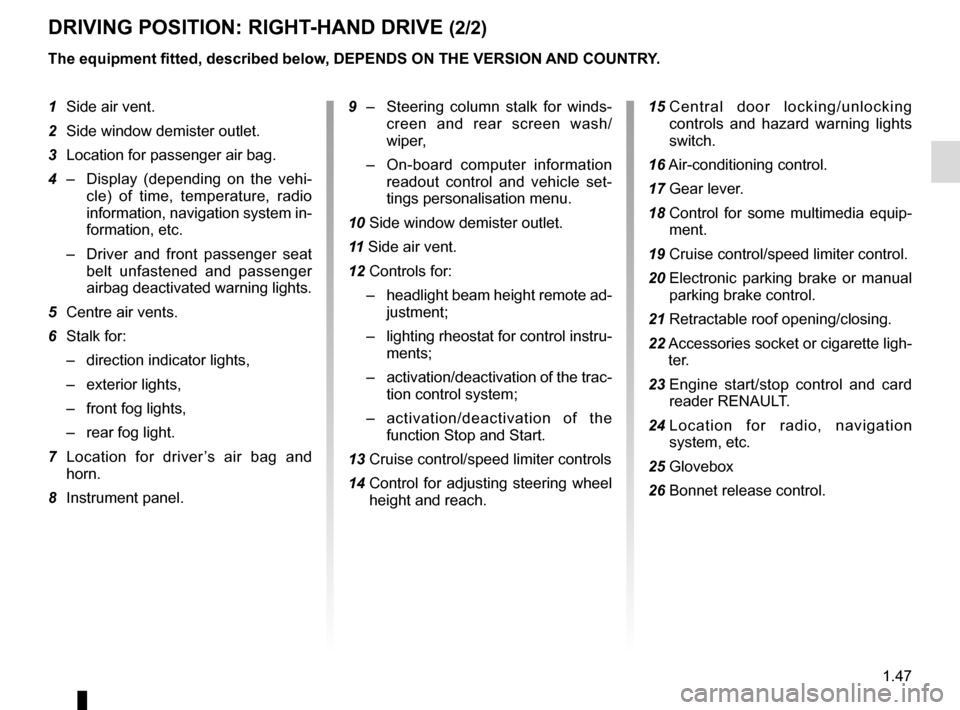 RENAULT MEGANE COUPE CABRIOLET 2015 X95 / 3.G Workshop Manual 1.47
DRIVING POSITION: RIGHT-HAND DRIVE (2/2)
The equipment fitted, described below, DEPENDS ON THE VERSION AND COUNTRY.
1 Side air vent.
2  Side window demister outlet.
3  Location for passenger air 