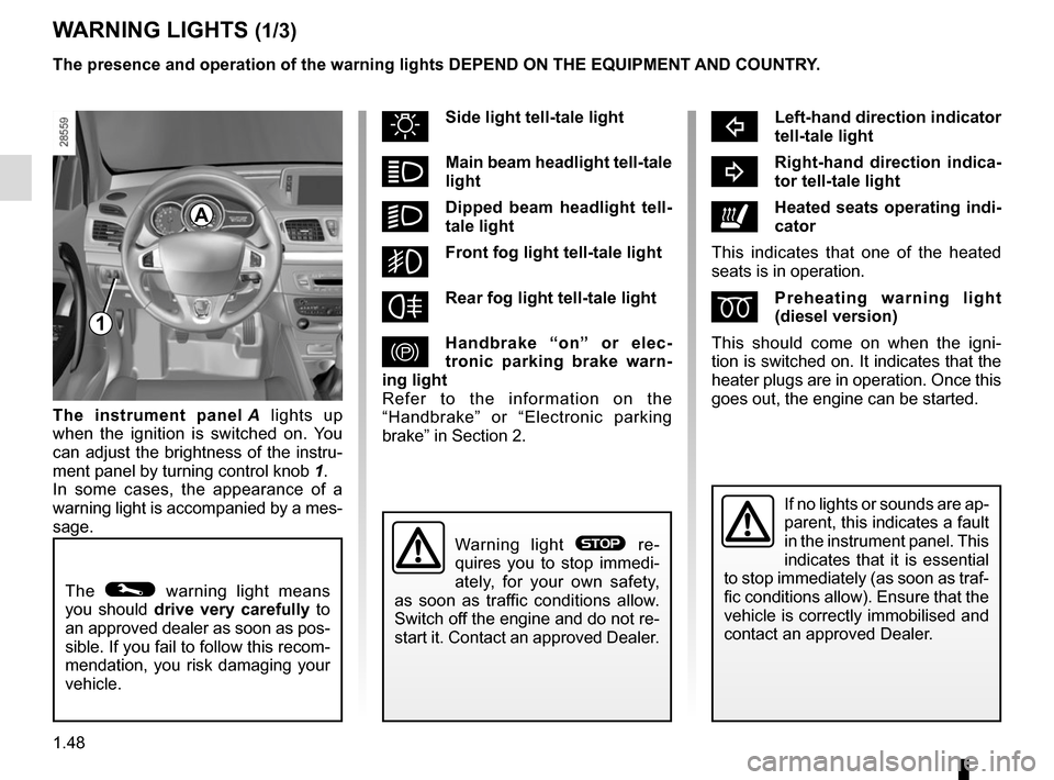 RENAULT MEGANE COUPE CABRIOLET 2015 X95 / 3.G Workshop Manual 1.48
WARNING LIGHTS (1/3)
The © warning light means
you should drive very carefully to
an approved dealer as soon as pos-
sible. If you fail to follow this recom-
mendation, you risk damaging your RENAULT MEGANE COUPE CABRIOLET 2015 X95 / 3.G Workshop Manual 1.48
WARNING LIGHTS (1/3)
The © warning light means
you should drive very carefully to
an approved dealer as soon as pos-
sible. If you fail to follow this recom-
mendation, you risk damaging your