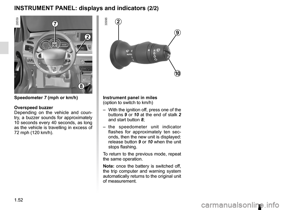 RENAULT MEGANE COUPE CABRIOLET 2015 X95 / 3.G Workshop Manual 1.52
Instrument panel in miles
(option to switch to km/h)
–  With the ignition off, press one of the buttons 9 or  10 at the end of stalk  2 
and start button 8;
– the speedometer unit indicator  