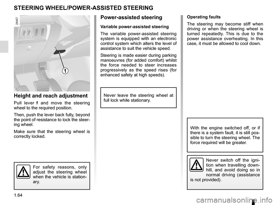 RENAULT MEGANE COUPE CABRIOLET 2015 X95 / 3.G Repair Manual 1.64
Operating faults
The steering may become stiff when 
driving or when the steering wheel is 
turned repeatedly. This is due to the 
power assistance overheating. In this 
case, it must be allowed 