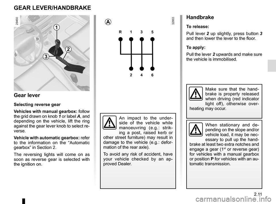 RENAULT MEGANE COUPE CABRIOLET 2015 X95 / 3.G Owners Manual 2.11
GEAR LEVER/HANDBRAKE
Gear lever
Selecting reverse gear
Vehicles with manual gearbox: follow
the grid drawn on knob 1 or label A, and
depending on the vehicle, lift the ring
against the gear l RENAULT MEGANE COUPE CABRIOLET 2015 X95 / 3.G Owners Manual 2.11
GEAR LEVER/HANDBRAKE
Gear lever
Selecting reverse gear
Vehicles with manual gearbox: follow
the grid drawn on knob 1 or label A, and
depending on the vehicle, lift the ring
against the gear l