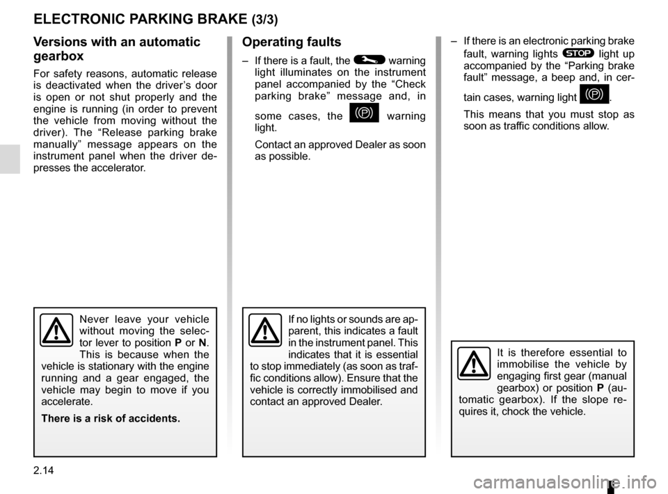 RENAULT MEGANE COUPE CABRIOLET 2015 X95 / 3.G Owners Guide 2.14
–  If there is an electronic parking brake fault, warning lights 
® light up 
accompanied by the “Parking brake 
fault” message, a beep and, in cer-
tain cases, warning light 
}.
This mean