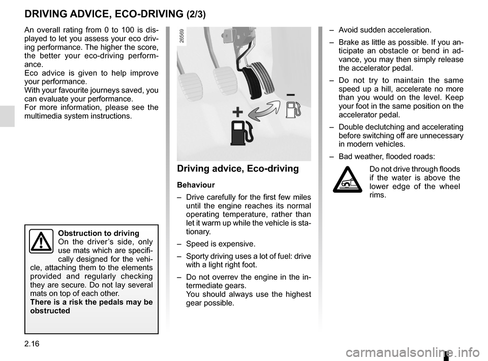 RENAULT MEGANE COUPE CABRIOLET 2015 X95 / 3.G Owners Manual 2.16
DRIVING ADVICE, ECO-DRIVING (2/3)
–  Avoid sudden acceleration.
–  Brake as little as possible. If you an-ticipate an obstacle or bend in ad-
vance, you may then simply release 
the accelerat