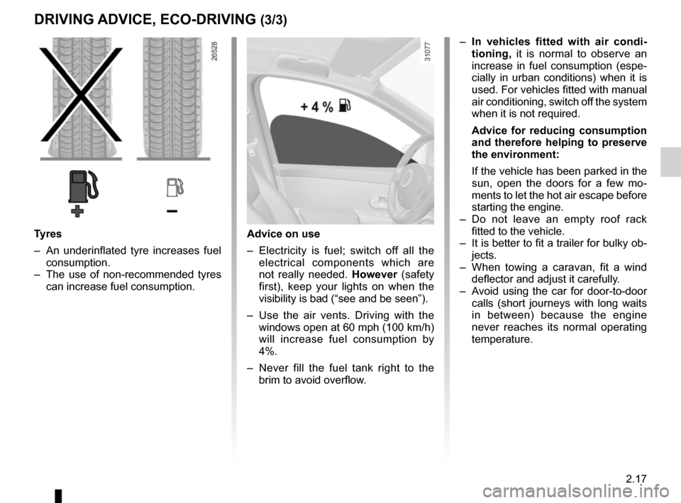 RENAULT MEGANE COUPE 2015 X95 / 3.G Owners Manual 2.17
DRIVING ADVICE, ECO-DRIVING (3/3)
Tyres
–  An underinflated tyre increases fuel consumption.
–  The use of non-recommended tyres  can increase fuel consumption.Advice on use
–  Electricity 