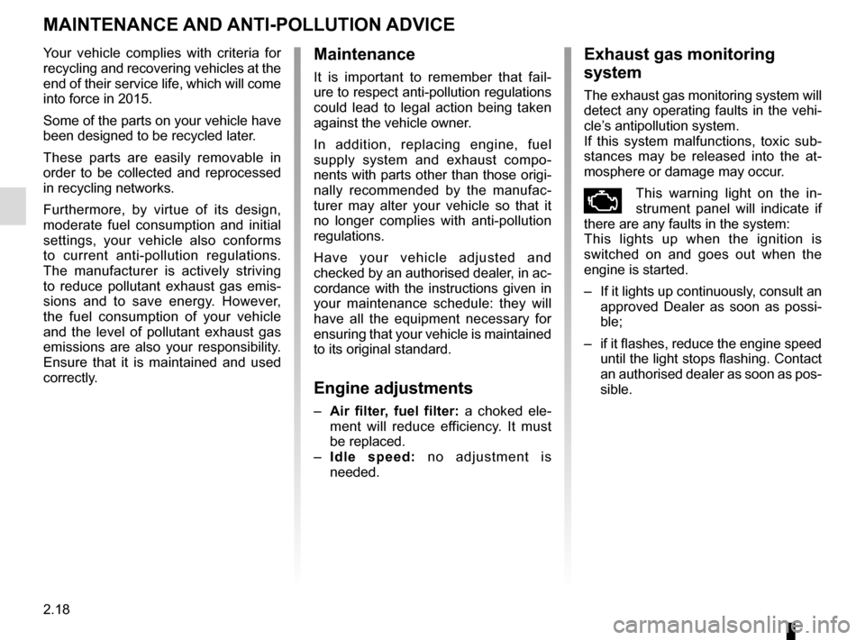 RENAULT MEGANE COUPE 2015 X95 / 3.G User Guide 2.18
MAINTENANCE AND ANTI-POLLUTION ADVICE
Your vehicle complies with criteria for 
recycling and recovering vehicles at the 
end of their service life, which will come 
into force in 2015.
Some of th