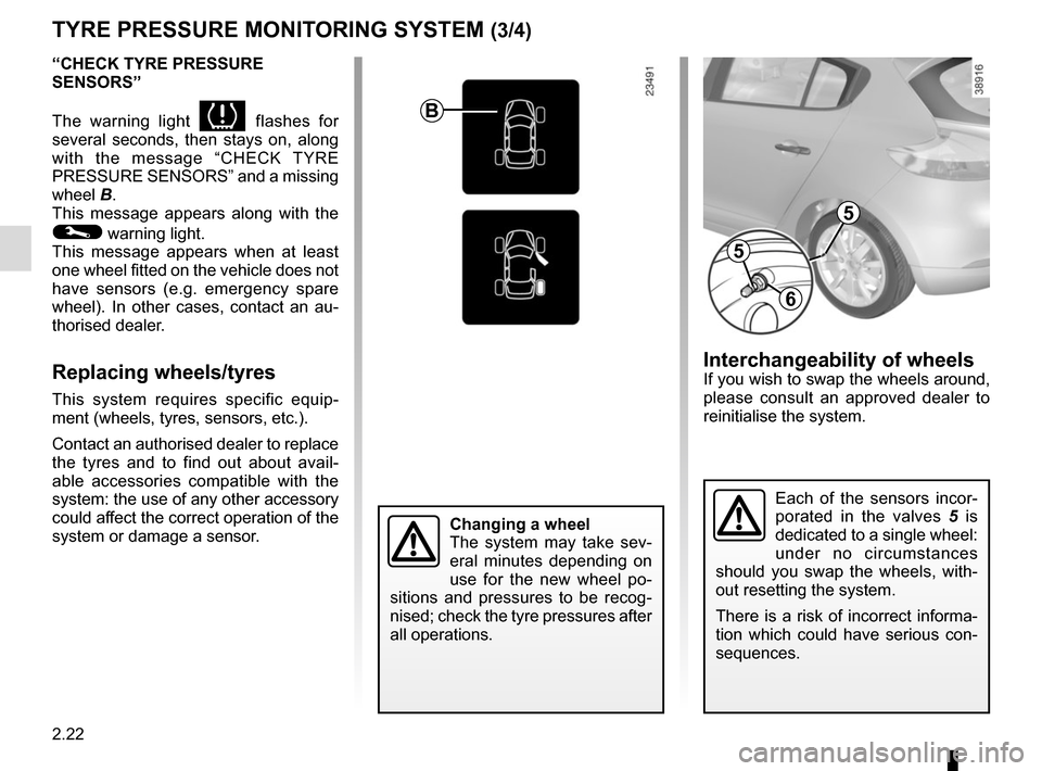 RENAULT MEGANE COUPE 2015 X95 / 3.G Owners Manual 2.22
TYRE PRESSURE MONITORING SYSTEM (3/4)
“CHECK TYRE PRESSURE 
SENSORS”
The warning light 
 flashes for 
several seconds, then stays on, along 
with the message “CHECK TYRE 
PRESSURE SENSORS�