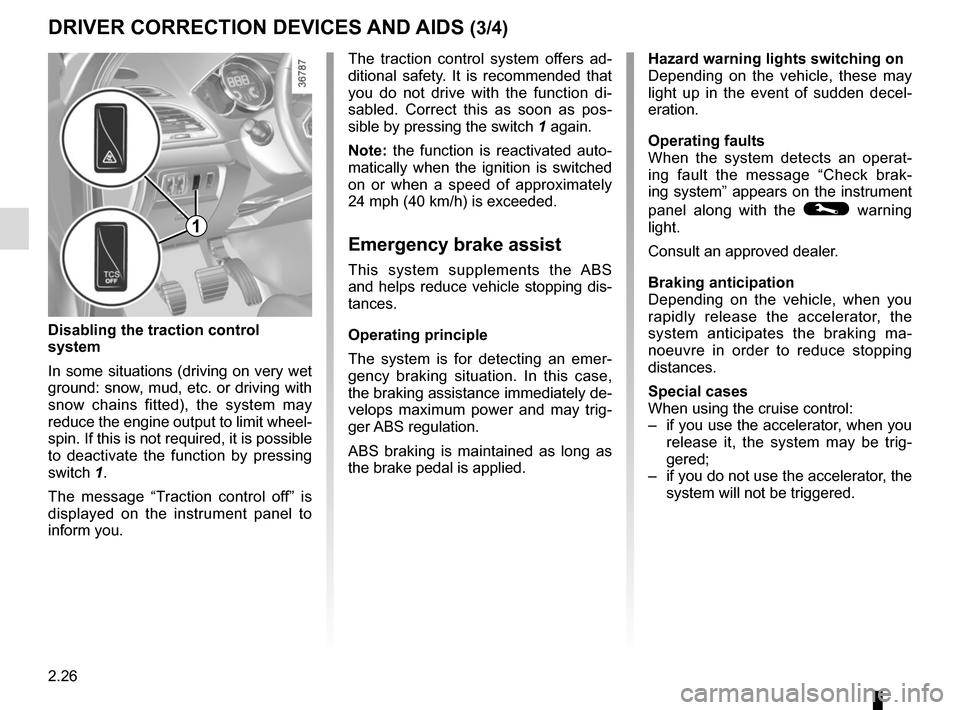 RENAULT MEGANE COUPE 2015 X95 / 3.G User Guide 2.26
The traction control system offers ad-
ditional safety. It is recommended that 
you do not drive with the function di-
sabled. Correct this as soon as pos-
sible by pressing the switch 1 again.
N