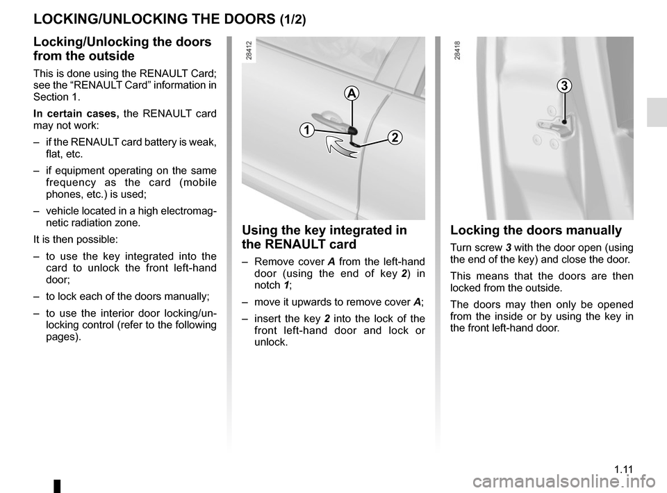 RENAULT MEGANE COUPE 2015 X95 / 3.G User Guide 1.11
LOCKING/UNLOCKING THE DOORS (1/2)
Locking/Unlocking the doors
from the outside
This is done using the RENAULT Card;
see the “RENAULT Card” information in
Section 1.
In certain cases, the R RENAULT MEGANE COUPE 2015 X95 / 3.G User Guide 1.11
LOCKING/UNLOCKING THE DOORS (1/2)
Locking/Unlocking the doors
from the outside
This is done using the RENAULT Card;
see the “RENAULT Card” information in
Section 1.
In certain cases, the R