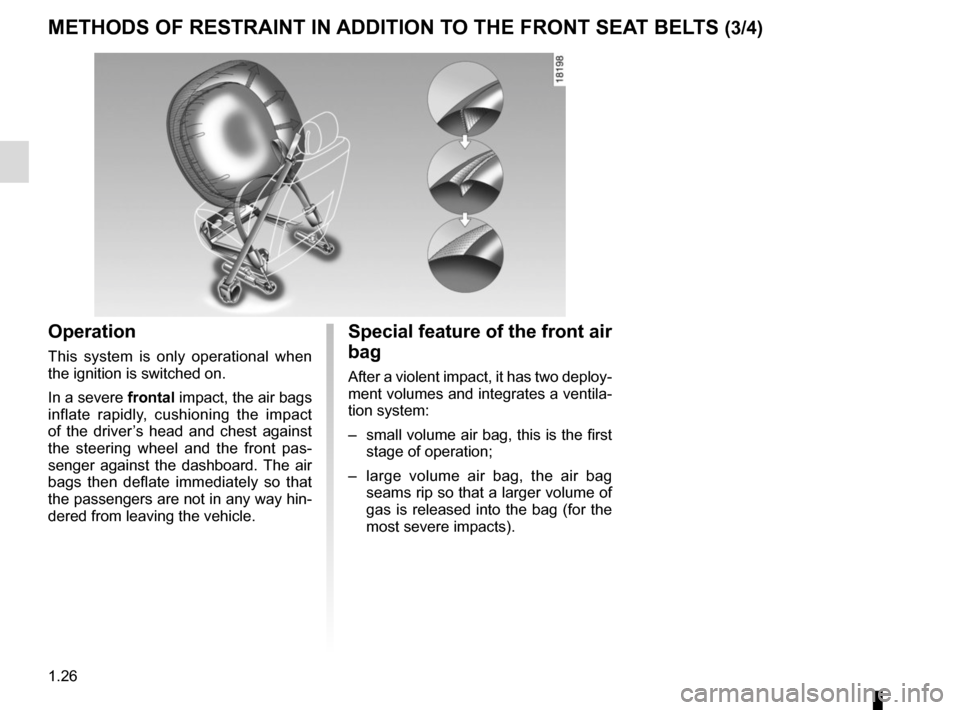 RENAULT MEGANE COUPE 2015 X95 / 3.G Owners Guide 1.26
METHODS OF RESTRAINT IN ADDITION TO THE FRONT SEAT BELTS (3/4)
Operation
This system is only operational when
the ignition is switched on.
In a severe frontal impact, the air bags
inflate rapid RENAULT MEGANE COUPE 2015 X95 / 3.G Owners Guide 1.26
METHODS OF RESTRAINT IN ADDITION TO THE FRONT SEAT BELTS (3/4)
Operation
This system is only operational when
the ignition is switched on.
In a severe frontal impact, the air bags
inflate rapid