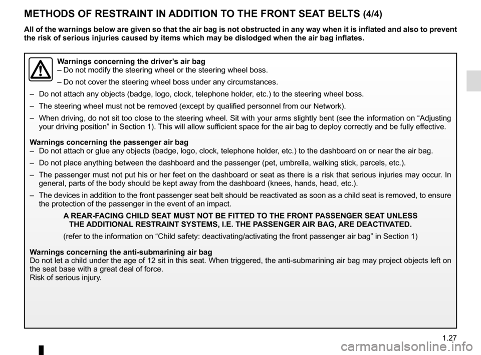 RENAULT MEGANE COUPE 2015 X95 / 3.G Owners Guide 1.27
METHODS OF RESTRAINT IN ADDITION TO THE FRONT SEAT BELTS (4/4)
Warnings concerning the driver’s air bag
– Do not modify the steering wheel or the steering wheel boss.
– Do not cover the ste RENAULT MEGANE COUPE 2015 X95 / 3.G Owners Guide 1.27
METHODS OF RESTRAINT IN ADDITION TO THE FRONT SEAT BELTS (4/4)
Warnings concerning the driver’s air bag
– Do not modify the steering wheel or the steering wheel boss.
– Do not cover the ste