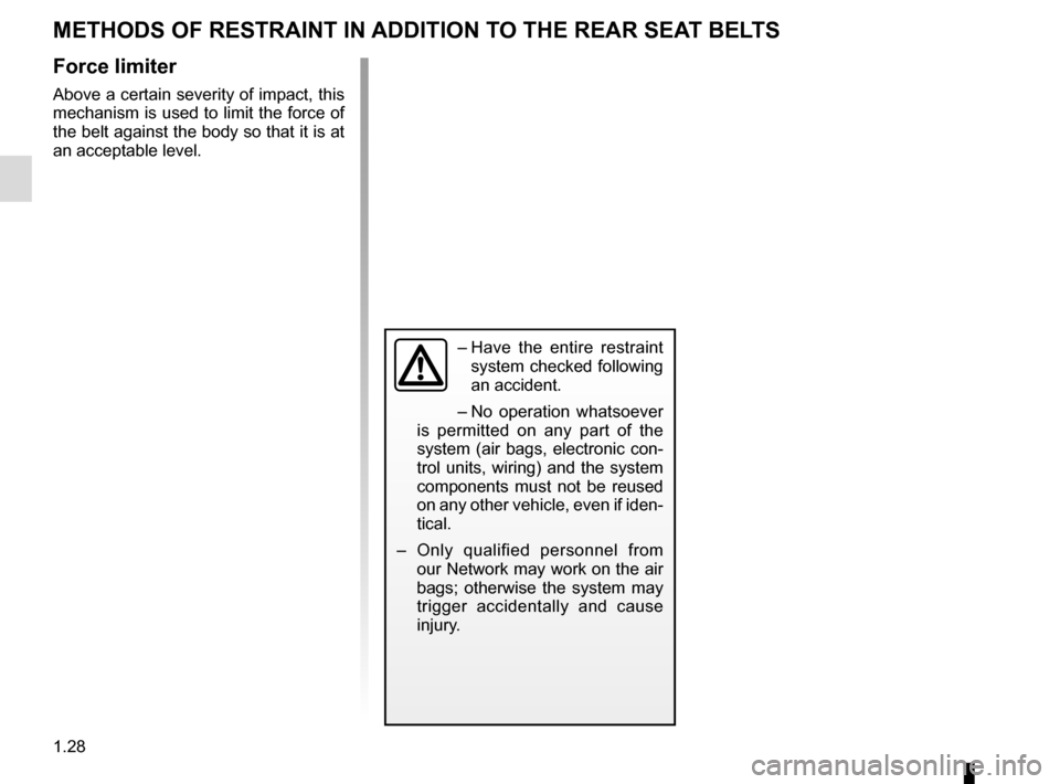 RENAULT MEGANE COUPE 2015 X95 / 3.G Owners Guide 1.28
METHODS OF RESTRAINT IN ADDITION TO THE REAR SEAT BELTS
Force limiter
Above a certain severity of impact, this
mechanism is used to limit the force of
the belt against the body so that it is at RENAULT MEGANE COUPE 2015 X95 / 3.G Owners Guide 1.28
METHODS OF RESTRAINT IN ADDITION TO THE REAR SEAT BELTS
Force limiter
Above a certain severity of impact, this
mechanism is used to limit the force of
the belt against the body so that it is at