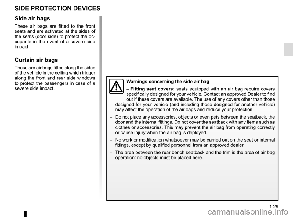 RENAULT MEGANE COUPE 2015 X95 / 3.G Owners Guide 1.29
SIDE PROTECTION DEVICES
Warnings concerning the side air bag
– Fitting seat covers: seats equipped with an air bag require covers
specifically designed for your vehicle. Contact an approved De RENAULT MEGANE COUPE 2015 X95 / 3.G Owners Guide 1.29
SIDE PROTECTION DEVICES
Warnings concerning the side air bag
– Fitting seat covers: seats equipped with an air bag require covers
specifically designed for your vehicle. Contact an approved De