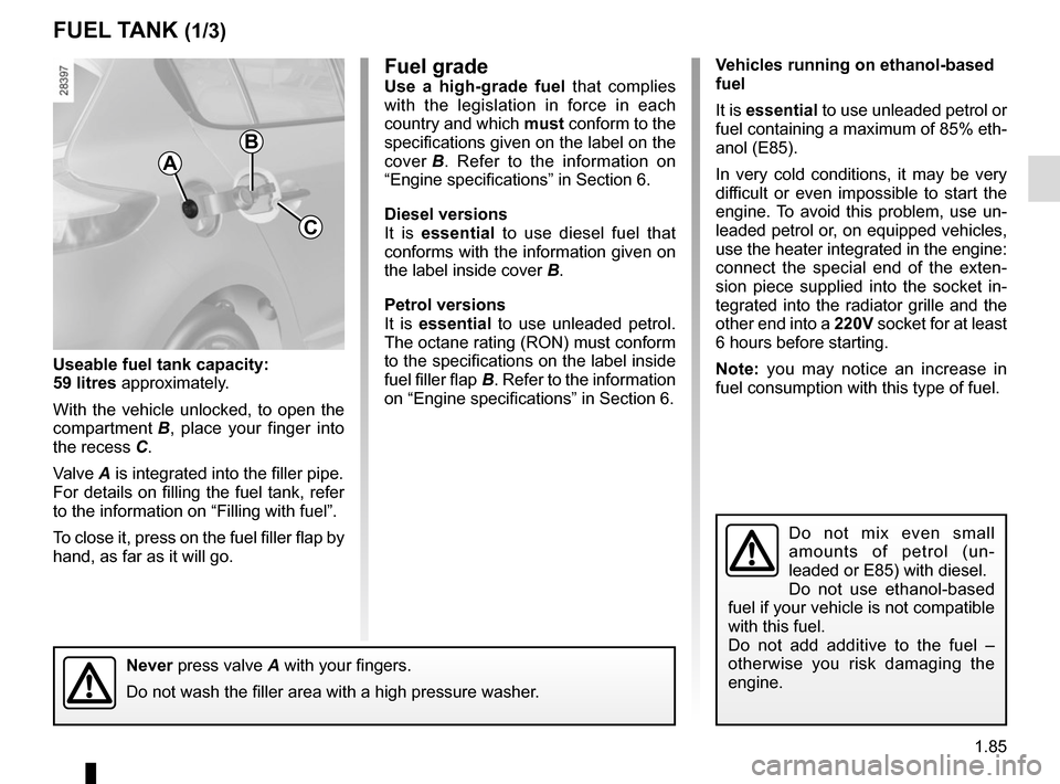 RENAULT MEGANE COUPE 2015 X95 / 3.G Owners Manual 1.85
Vehicles running on ethanol-based
fuel
It is essential to use unleaded petrol or
fuel containing a maximum of 85% eth-
anol (E85).
In very cold conditions, it may be very
difficult or even imp RENAULT MEGANE COUPE 2015 X95 / 3.G Owners Manual 1.85
Vehicles running on ethanol-based
fuel
It is essential to use unleaded petrol or
fuel containing a maximum of 85% eth-
anol (E85).
In very cold conditions, it may be very
difficult or even imp