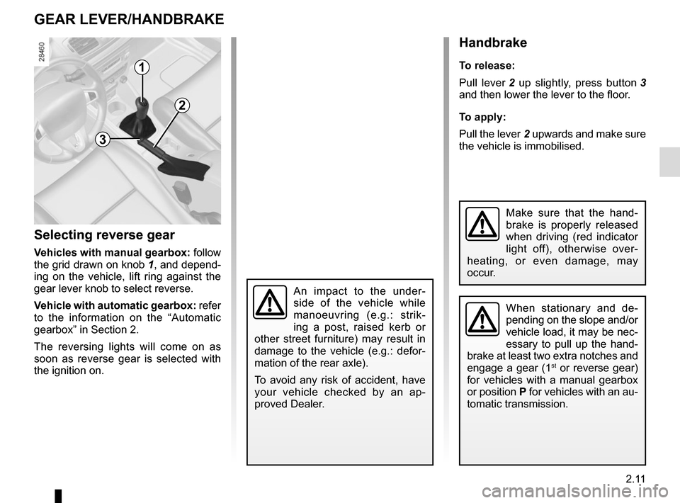 RENAULT MEGANE HATCHBACK 2015 X95 / 3.G Owners Manual 2.11
GEAR LEVER/HANDBRAKE
Selecting reverse gear
Vehicles with manual gearbox: follow
the grid drawn on knob 1, and depend-
ing on the vehicle, lift ring against the
gear lever knob to select rever RENAULT MEGANE HATCHBACK 2015 X95 / 3.G Owners Manual 2.11
GEAR LEVER/HANDBRAKE
Selecting reverse gear
Vehicles with manual gearbox: follow
the grid drawn on knob 1, and depend-
ing on the vehicle, lift ring against the
gear lever knob to select rever