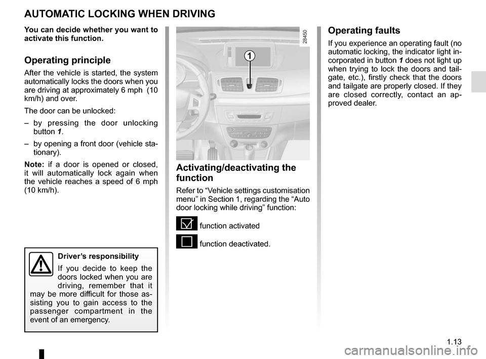 RENAULT MEGANE HATCHBACK 2015 X95 / 3.G Owners Manual 1.13
Activating/deactivating the 
function
Refer to “Vehicle settings customisation 
menu” in Section 1, regarding the “Auto 
door locking while driving” function:
= function activated
< funct