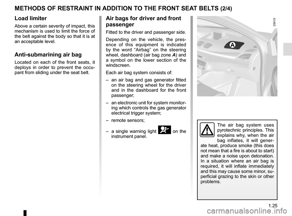 RENAULT MEGANE HATCHBACK 2015 X95 / 3.G Owners Guide 1.25
METHODS OF RESTRAINT IN ADDITION TO THE FRONT SEAT BELTS (2/4)
Load limiter
Above a certain severity of impact, this 
mechanism is used to limit the force of 
the belt against the body so that it