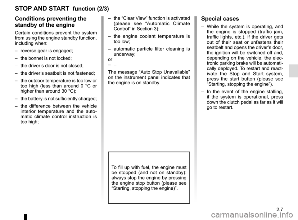 RENAULT MEGANE SPORT TOURER 2015 X95 / 3.G User Guide 2.7
STOP AND START  function (2/3)
Conditions preventing the 
standby of the engine
Certain conditions prevent the system 
from using the engine standby function, 
including when:
–  reverse gear is