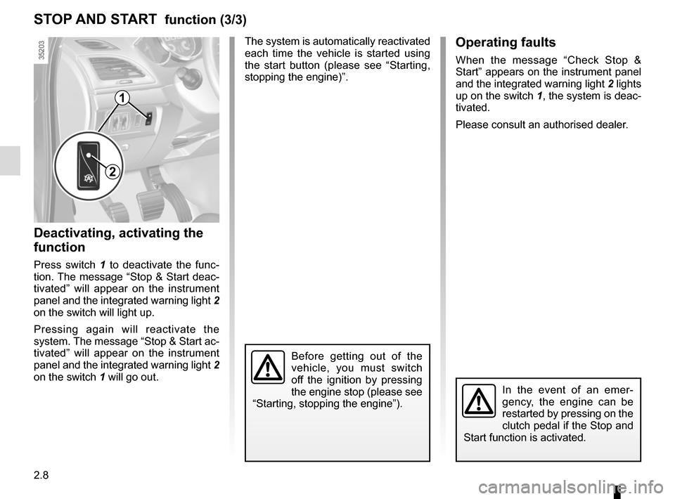 RENAULT MEGANE SPORT TOURER 2015 X95 / 3.G Owners Manual 2.8
Operating faults
When the message “Check Stop & 
Start” appears on the instrument panel 
and the integrated warning light 2 lights 
up on the switch  1, the system is deac-
tivated.
Please con