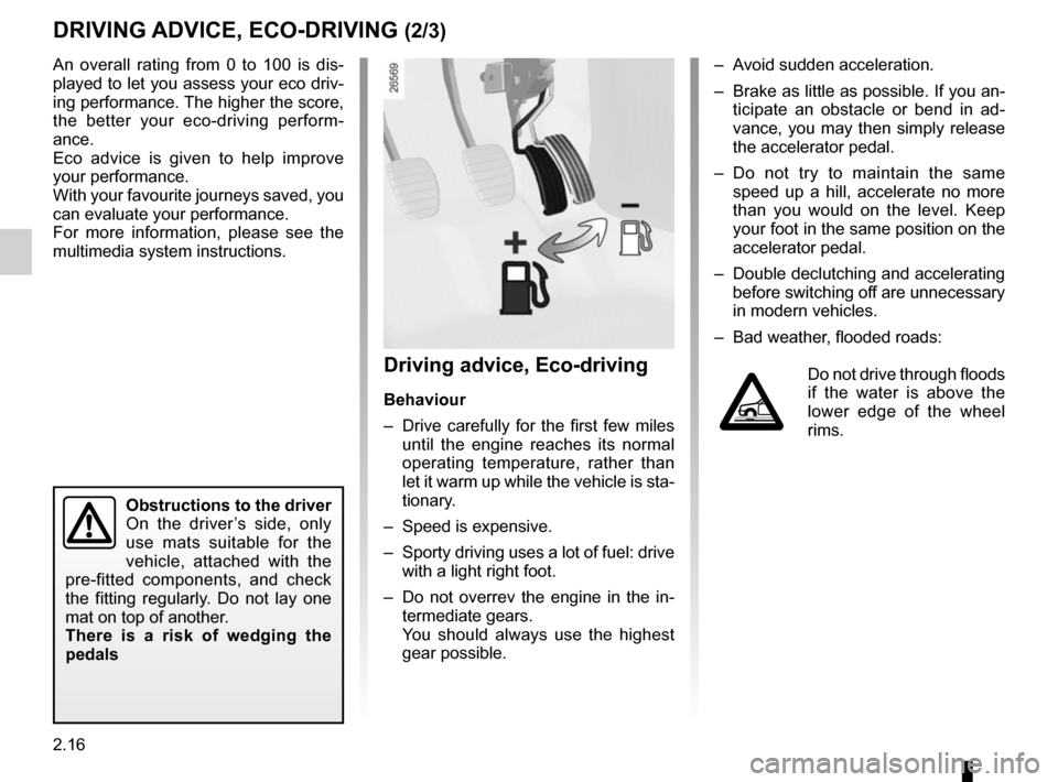 RENAULT MEGANE SPORT TOURER 2015 X95 / 3.G User Guide 2.16
DRIVING ADVICE, ECO-DRIVING (2/3)
An overall rating from 0 to 100 is dis-
played to let you assess your eco driv-
ing performance. The higher the score, 
the better your eco-driving perform-
ance