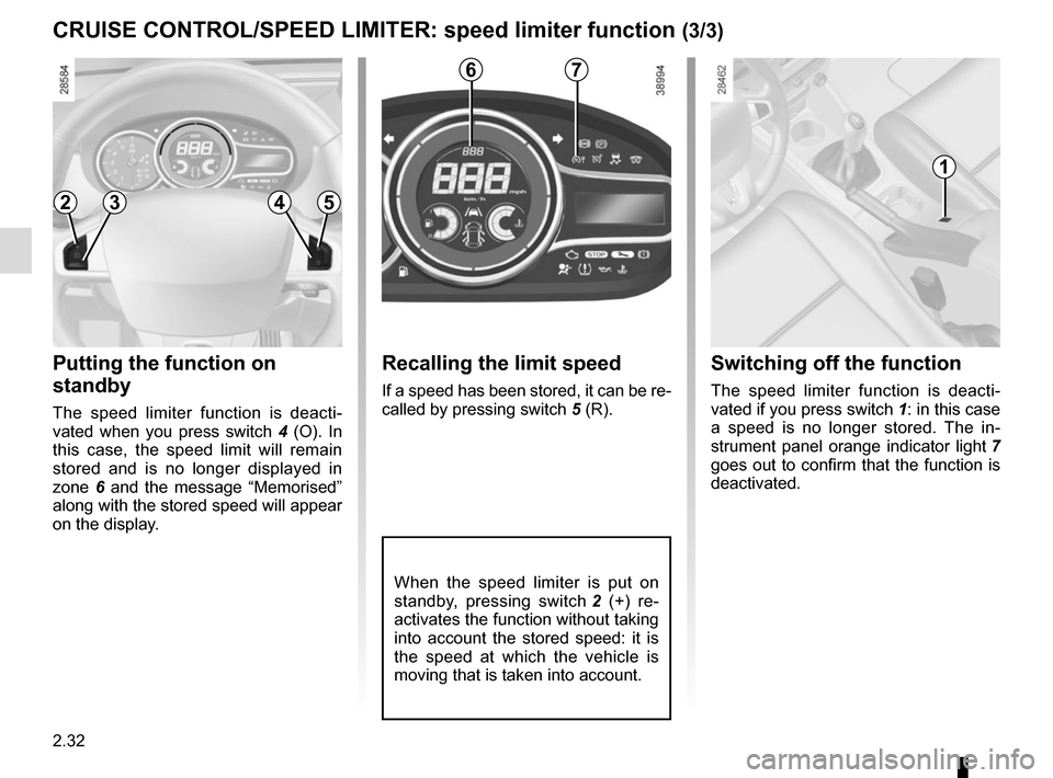 RENAULT MEGANE SPORT TOURER 2015 X95 / 3.G Owners Manual 2.32
Recalling the limit speed
If a speed has been stored, it can be re-
called by pressing switch 5 (R).
CRUISE CONTROL/SPEED LIMITER: speed limiter function (3/3)
Putting the function on 
standby
Th