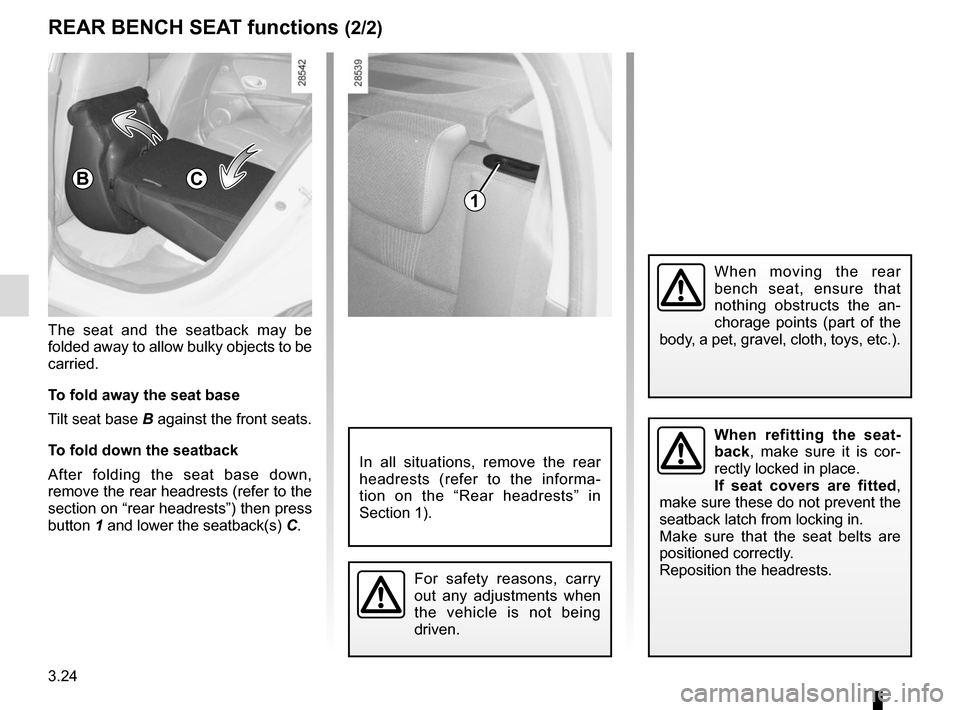 RENAULT MEGANE SPORT TOURER 2015 X95 / 3.G Owners Manual 3.24
When refitting the seat-
back, make sure it is cor-
rectly locked in place.
If seat covers are fitted, 
make sure these do not prevent the 
seatback latch from locking in.
Make sure that the seat