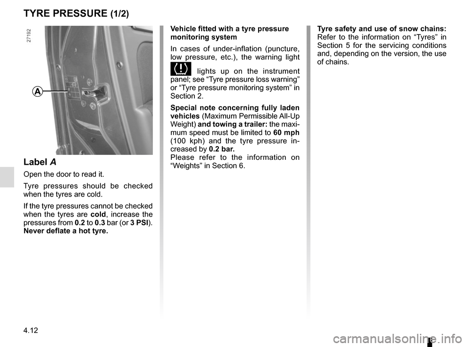 RENAULT MEGANE SPORT TOURER 2015 X95 / 3.G Owners Manual 4.12
TYRE PRESSURE (1/2)
A
Label A
Open the door to read it.
Tyre pressures should be checked
when the tyres are cold.
If the tyre pressures cannot be checked
when the tyres are cold, increase the
RENAULT MEGANE SPORT TOURER 2015 X95 / 3.G Owners Manual 4.12
TYRE PRESSURE (1/2)
A
Label A
Open the door to read it.
Tyre pressures should be checked
when the tyres are cold.
If the tyre pressures cannot be checked
when the tyres are cold, increase the