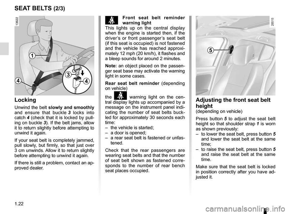 RENAULT MEGANE SPORT TOURER 2015 X95 / 3.G Owners Manual 1.22
SEAT BELTS (2/3)Adjusting the front seat belt
height
(depending on vehicle)
Press button 5 to adjust the seat belt
height so that shoulder strap 1 is worn
as shown previously:
– to lower t RENAULT MEGANE SPORT TOURER 2015 X95 / 3.G Owners Manual 1.22
SEAT BELTS (2/3)Adjusting the front seat belt
height
(depending on vehicle)
Press button 5 to adjust the seat belt
height so that shoulder strap 1 is worn
as shown previously:
– to lower t