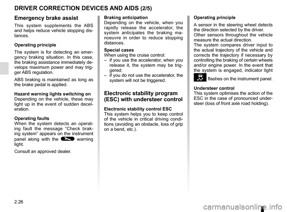 RENAULT SCENIC 2015 J95 / 3.G User Guide 2.26
DRIVER CORRECTION DEVICES AND AIDS (2/5)
Emergency brake assist
This system supplements the ABS
and helps reduce vehicle stopping dis-
tances.
Operating principle
The system is for detecting an RENAULT SCENIC 2015 J95 / 3.G User Guide 2.26
DRIVER CORRECTION DEVICES AND AIDS (2/5)
Emergency brake assist
This system supplements the ABS
and helps reduce vehicle stopping dis-
tances.
Operating principle
The system is for detecting an