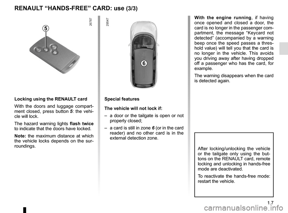 RENAULT SCENIC 2015 J95 / 3.G User Guide 1.7
With the engine running, if having 
once opened and closed a door, the 
card is no longer in the passenger com-
partment, the message “Keycard not 
detected” (accompanied by a warning 
beep on