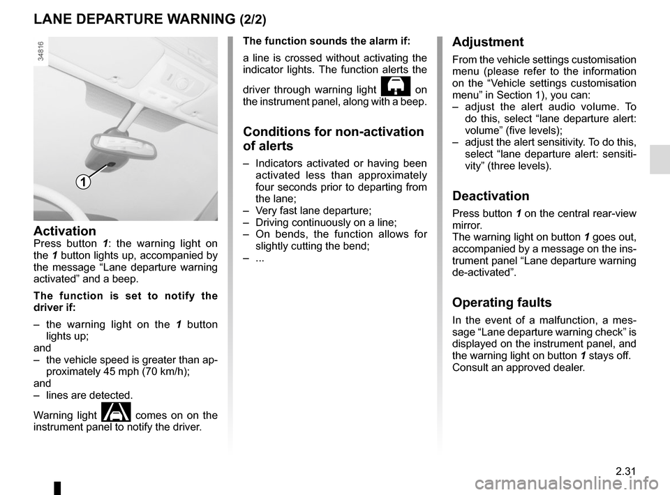 RENAULT SCENIC 2015 J95 / 3.G Service Manual 2.31
LANE DEPARTURE WARNING (2/2)Adjustment
From the vehicle settings customisation 
menu (please refer to the information 
on the “Vehicle settings customisation 
menu” in Section 1), you can:
�