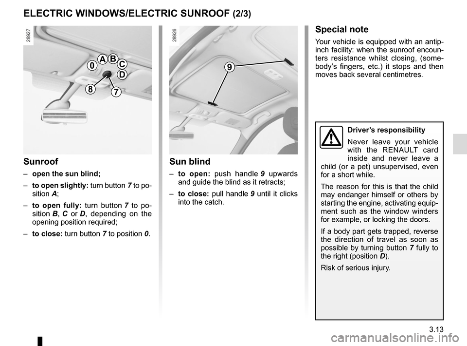 RENAULT SCENIC 2015 J95 / 3.G Owners Manual 3.13
ELECTRIC WINDOWS/ELECTRIC SUNROOF (2/3)
Sunroof
–  open the sun blind;
–  to open slightly:  turn button 7 to po-
sition A;
–  to open fully:  turn button 7 to po-
sition B , C or  D, depen