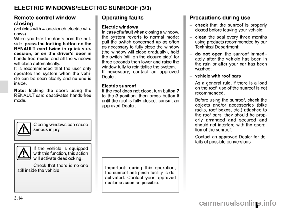 RENAULT SCENIC 2015 J95 / 3.G Owners Manual 3.14
Operating faults
Electric windows
In case of a fault when closing a window,
the system reverts to normal mode:
pull the switch concerned up as often
as necessary to fully close the window
(th RENAULT SCENIC 2015 J95 / 3.G Owners Manual 3.14
Operating faults
Electric windows
In case of a fault when closing a window,
the system reverts to normal mode:
pull the switch concerned up as often
as necessary to fully close the window
(th